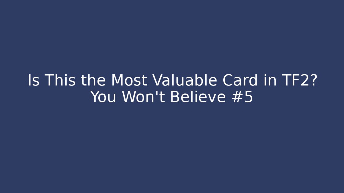 Is This the Most Valuable Card in TF2? You Won’t Believe #5