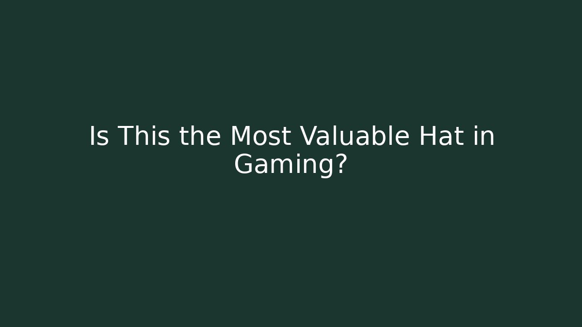 Is This the Most Valuable Hat in Gaming? - The Family Holidays