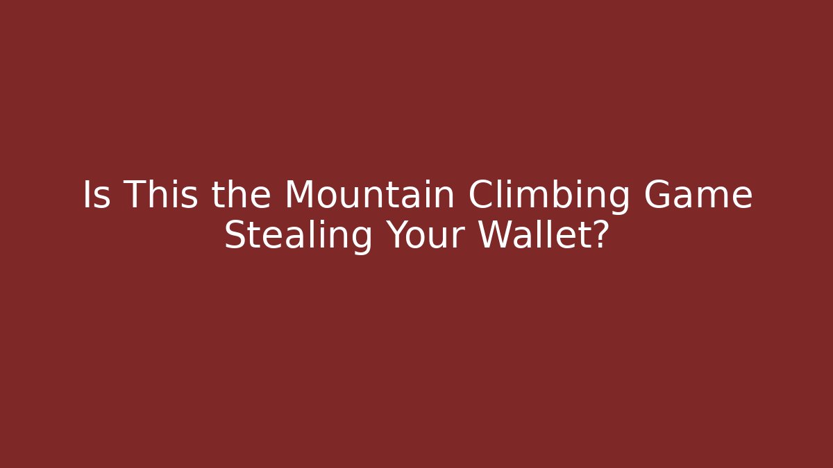 Is This the Mountain Climbing Game Stealing Your Wallet?