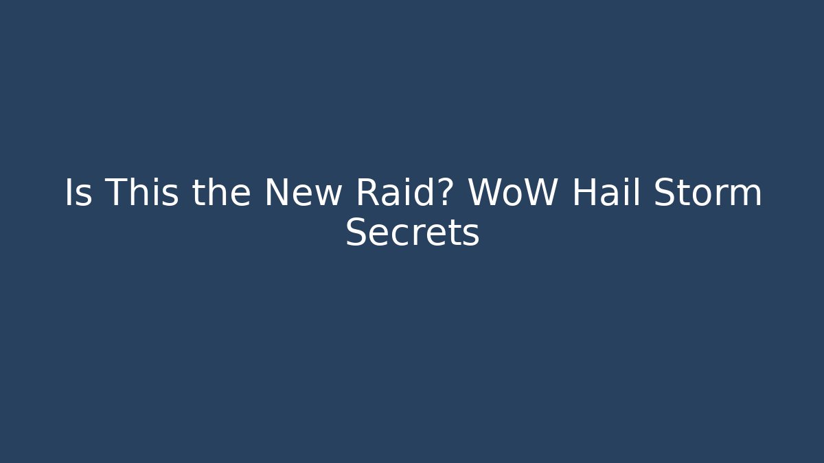 Is This the New Raid? WoW Hail Storm Secrets - The Family Holidays