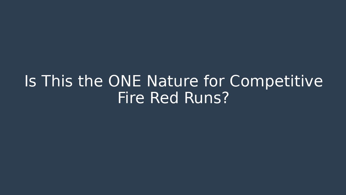 Is This the ONE Nature for Competitive Fire Red Runs? - The Family Holidays