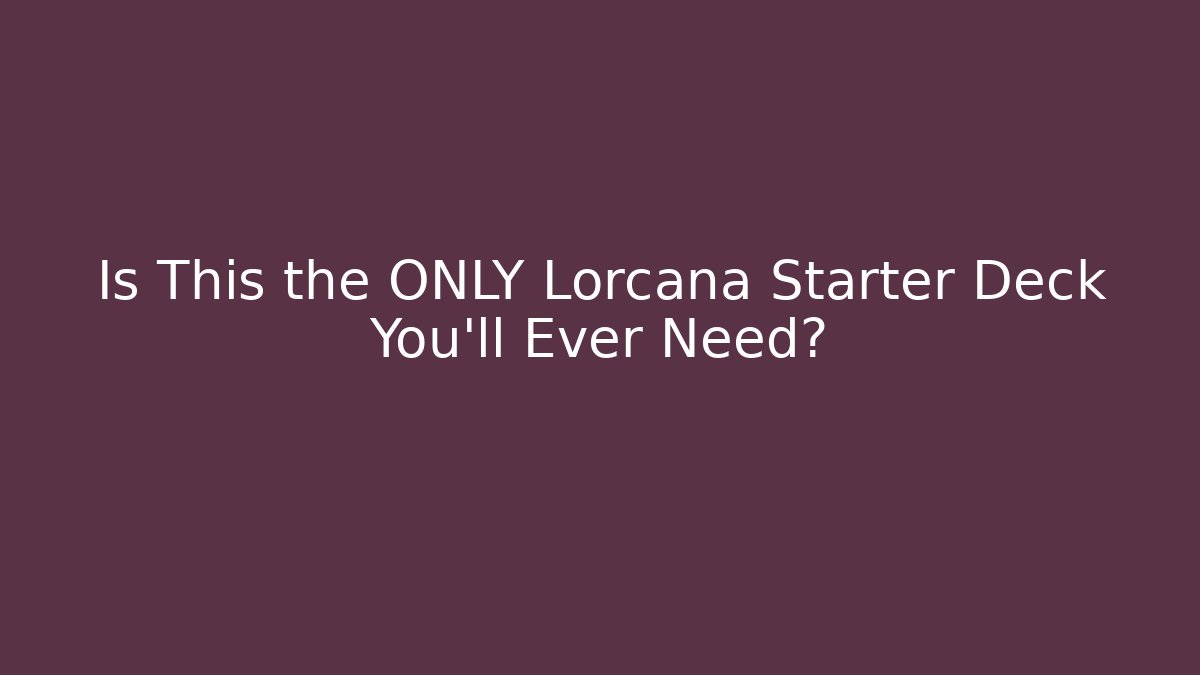 Is This the ONLY Lorcana Starter Deck You'll Ever Need?