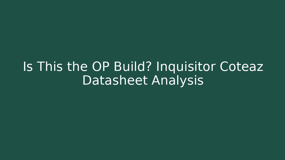 Is This the OP Build? Inquisitor Coteaz Datasheet Analysis
