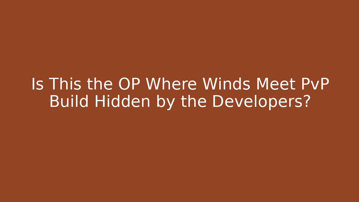 Is This the OP Where Winds Meet PvP Build Hidden by the Developers?
