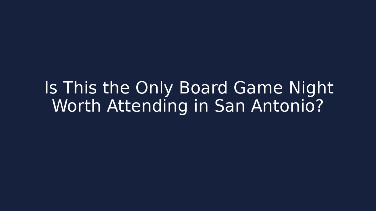 Is This the Only Board Game Night Worth Attending in San Antonio?
