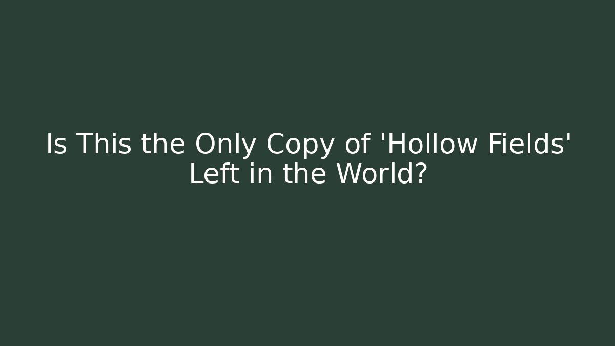 Is This the Only Copy of 'Hollow Fields' Left in the World?