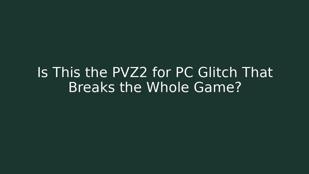 Is This the PVZ2 for PC Glitch That Breaks the Whole Game?