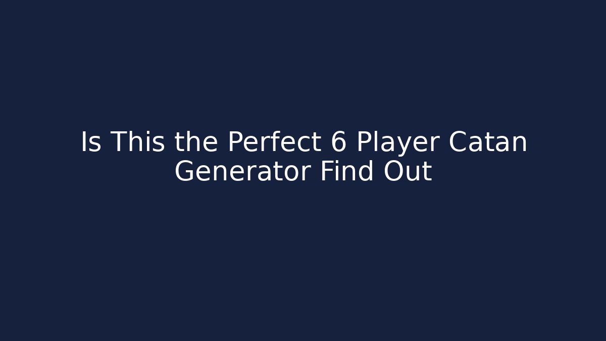 Is This the Perfect 6 Player Catan Generator Find Out