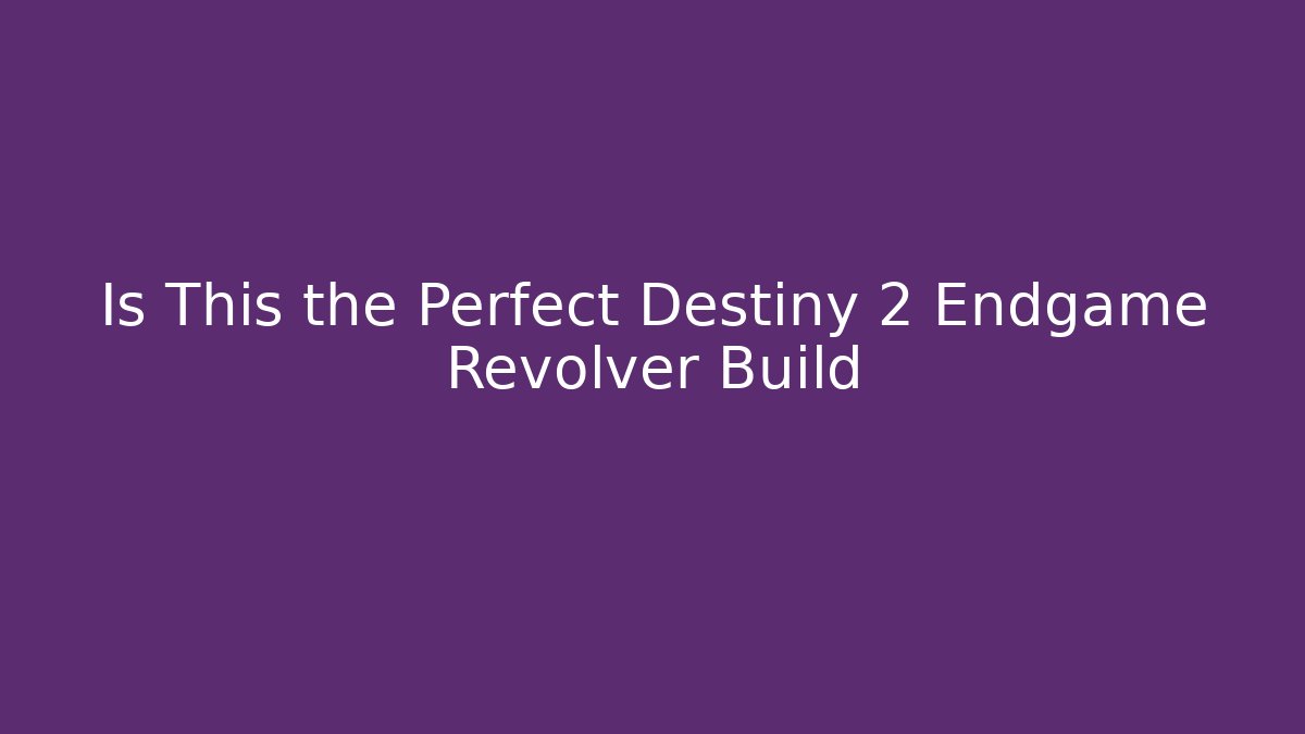 Is This the Perfect Destiny 2 Endgame Revolver Build