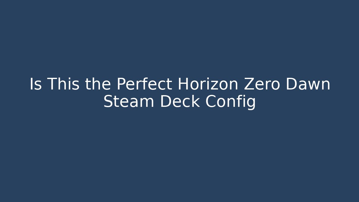 Is This the Perfect Horizon Zero Dawn Steam Deck Config