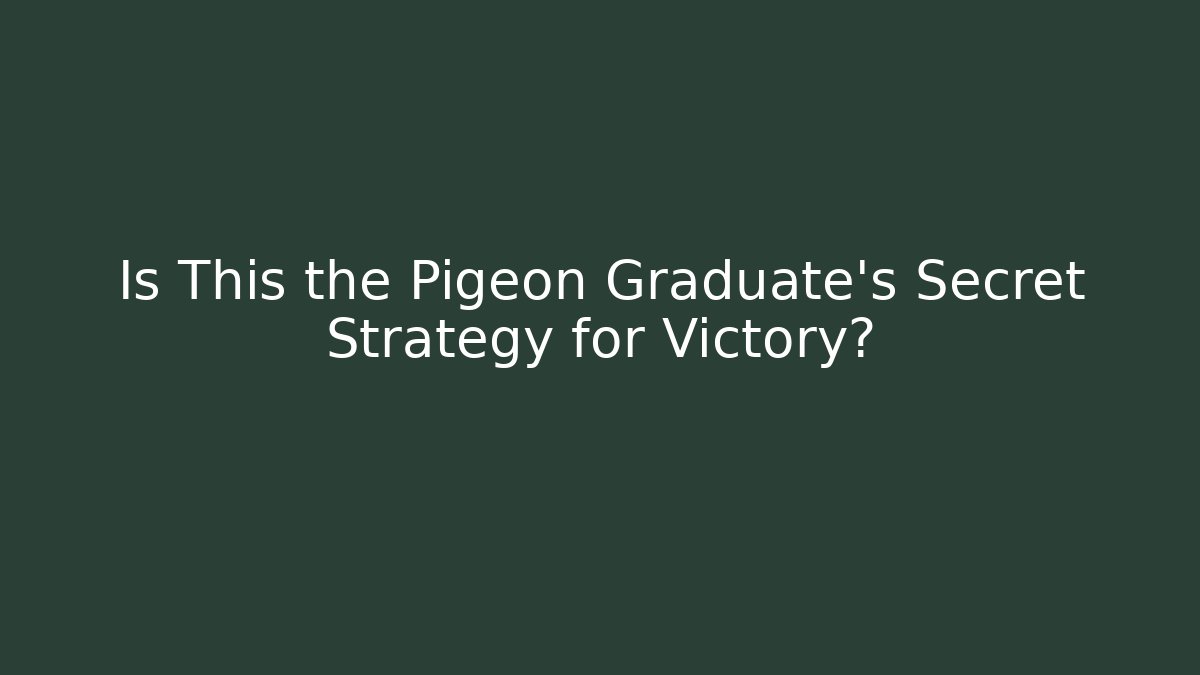 Is This the Pigeon Graduate's Secret Strategy for Victory?