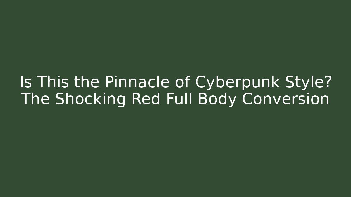 Is This the Pinnacle of Cyberpunk Style? The Shocking Red Full Body Conversion