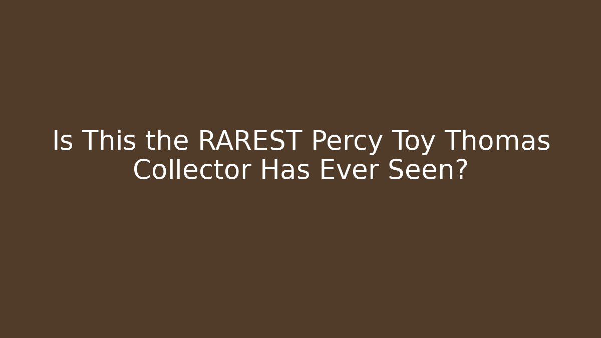 Is This the RAREST Percy Toy Thomas Collector Has Ever Seen?