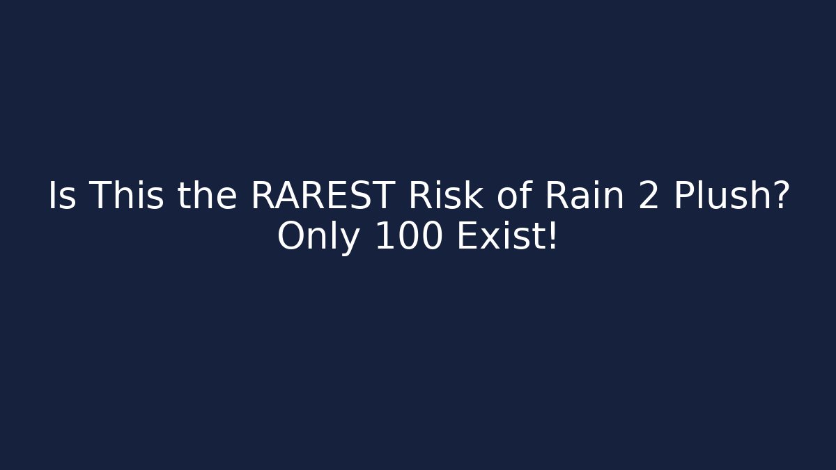 Is This the RAREST Risk of Rain 2 Plush? Only 100 Exist!