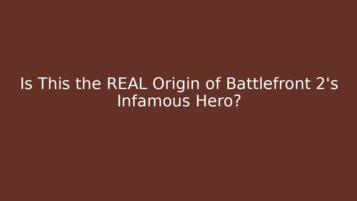 Is This the REAL Origin of Battlefront 2’s Infamous Hero?