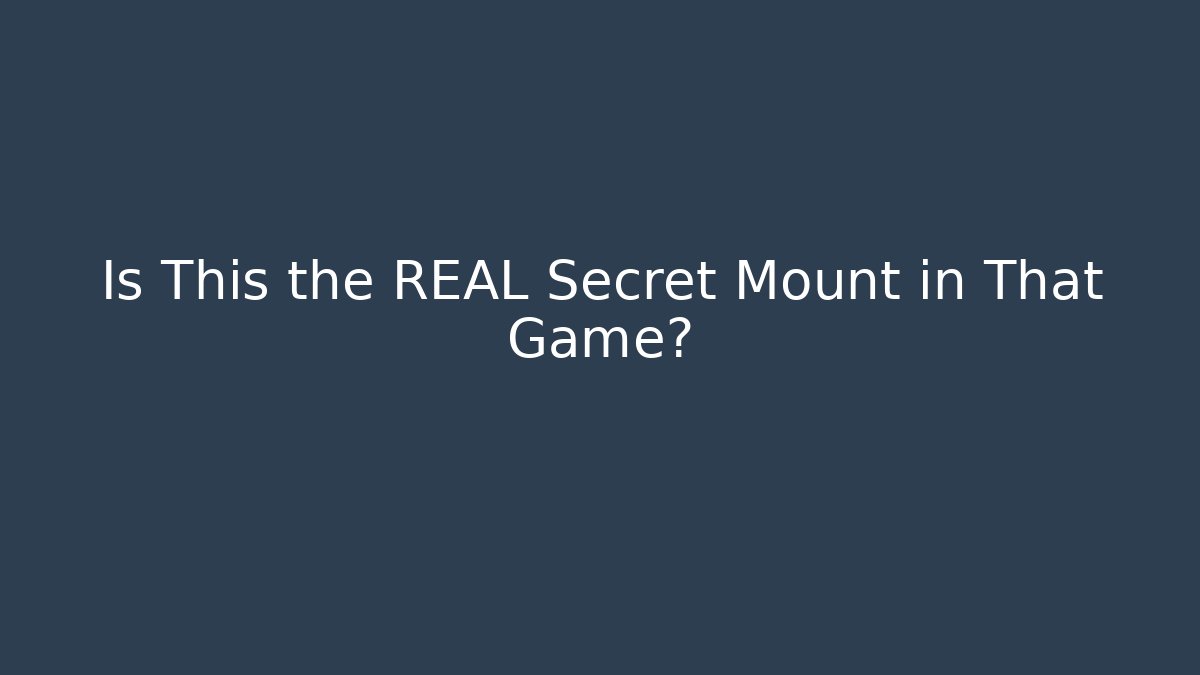 Is This the REAL Secret Mount in That Game?
