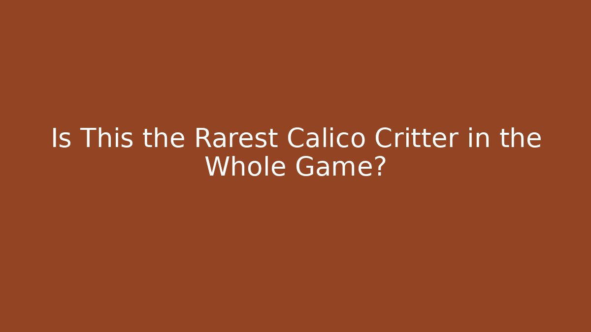 Is This the Rarest Calico Critter in the Whole Game? - The Family Holidays