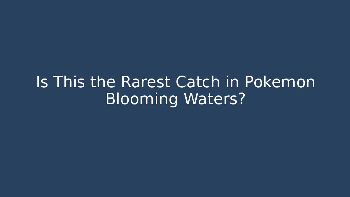 Is This the Rarest Catch in Pokémon Blooming Waters?