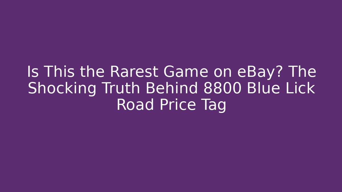 Is This the Rarest Game on eBay? The Shocking Truth Behind 8800 Blue Lick Road Price Tag