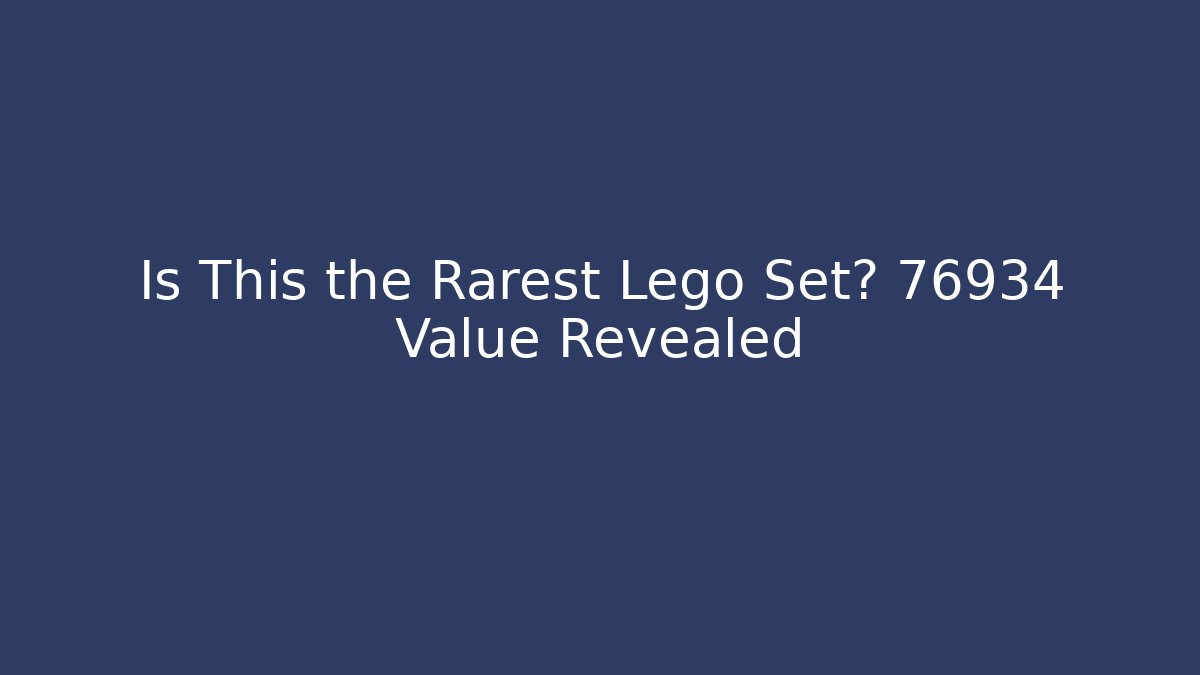 Is This the Rarest Lego Set? 76934 Value Revealed