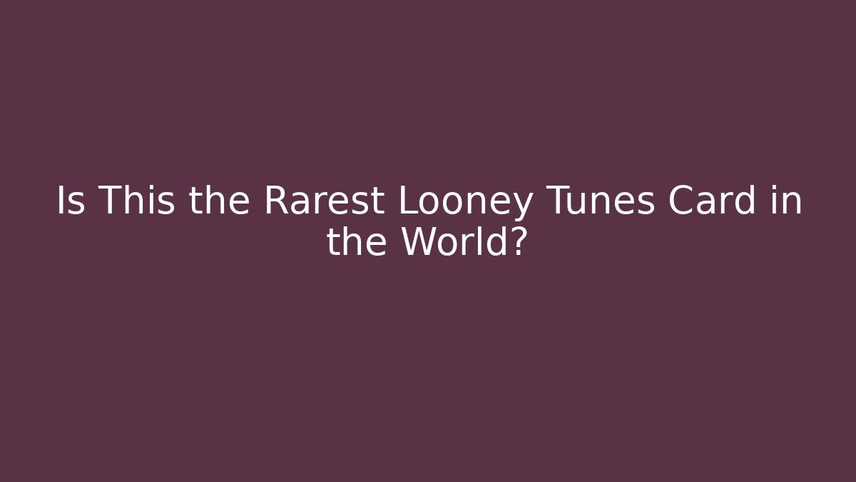 Is This the Rarest Looney Tunes Card in the World?