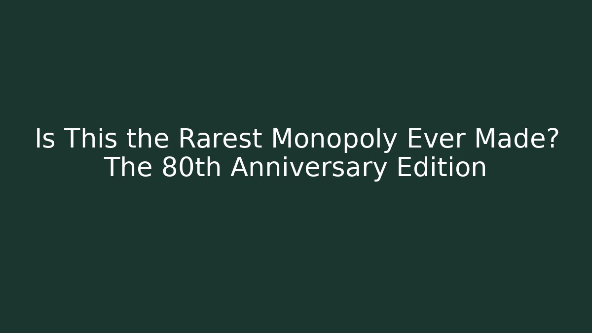 Is This the Rarest Monopoly Ever Made? The 80th Anniversary Edition