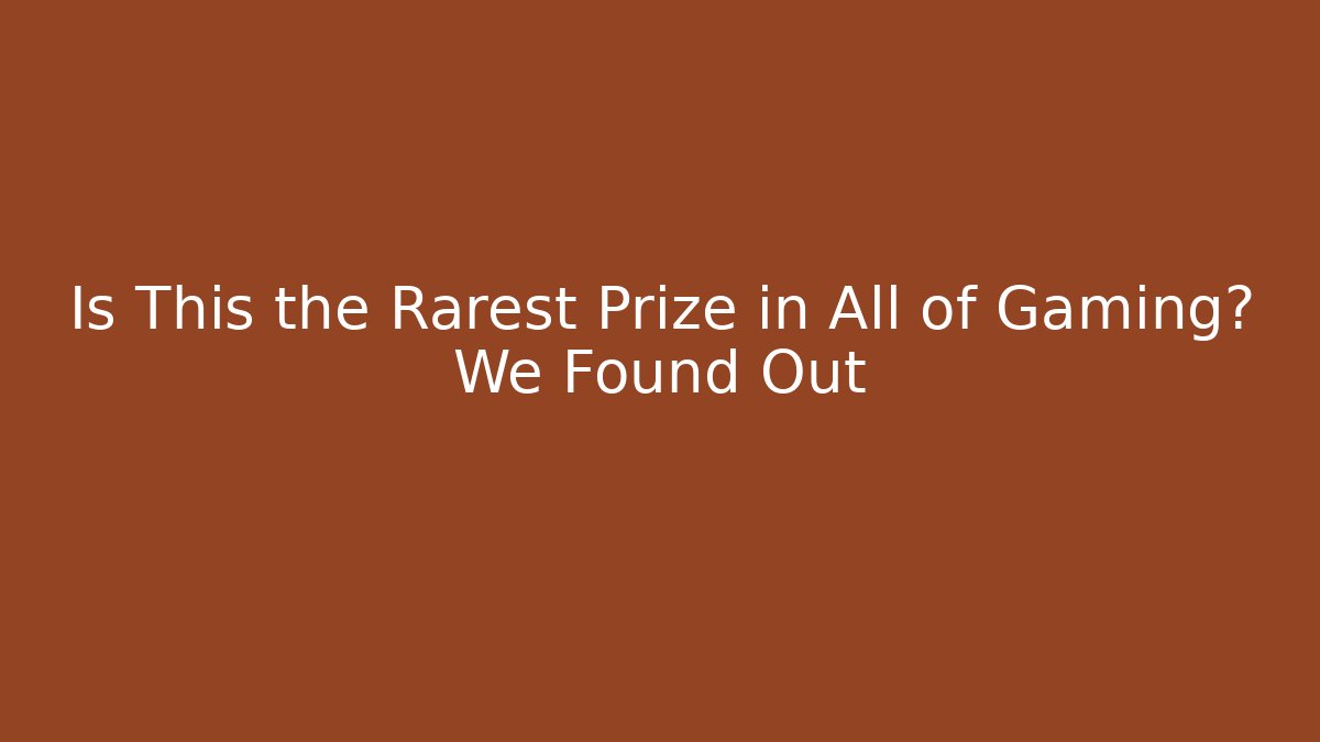 Is This the Rarest Prize in All of Gaming? We Found Out