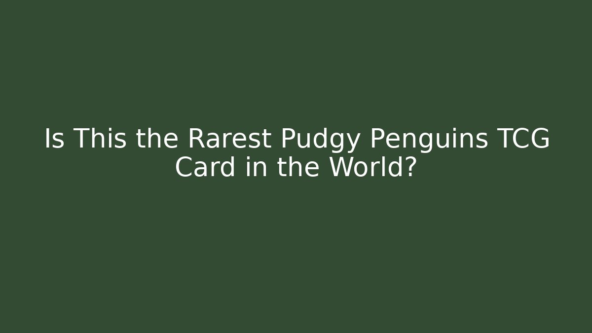 Is This the Rarest Pudgy Penguins TCG Card in the World?