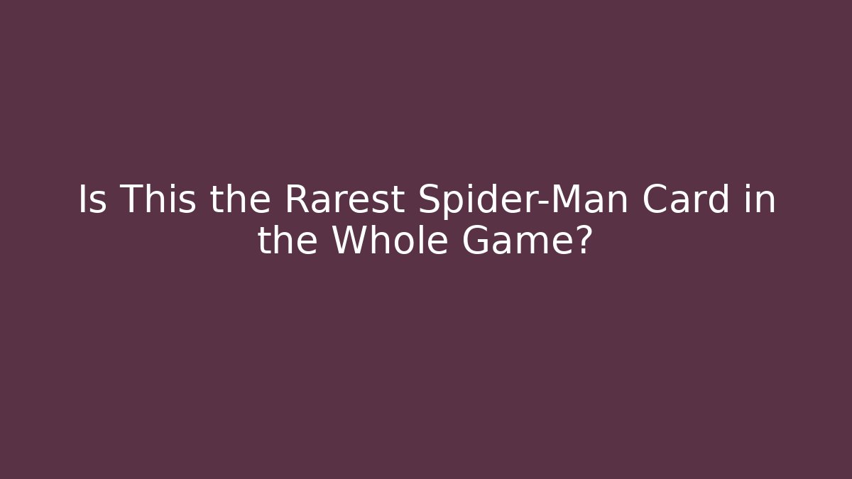 Is This the Rarest Spider-Man Card in the Whole Game? - The Family Holidays
