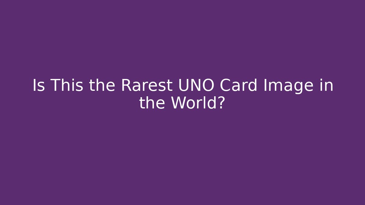 Is This the Rarest UNO Card Image in the World?