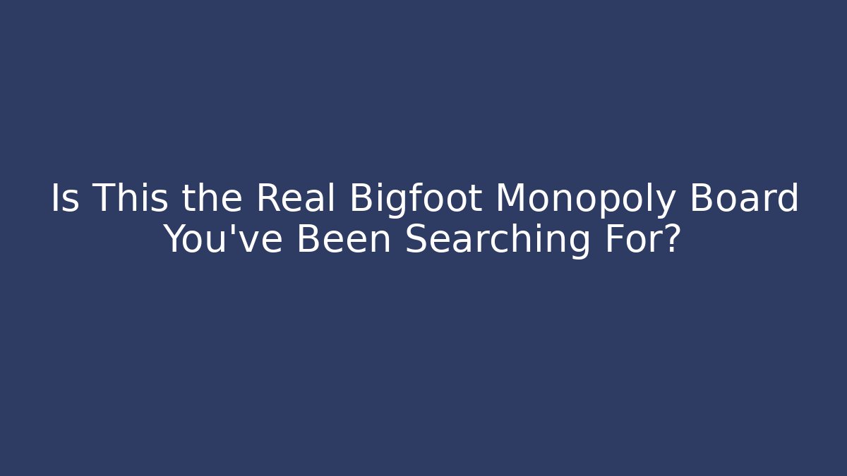 Is This the Real Bigfoot Monopoly Board You’ve Been Searching For?