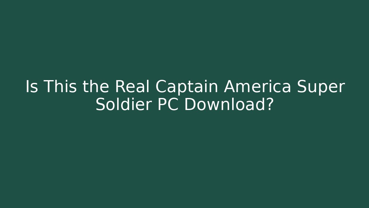 Is This the Real Captain America Super Soldier PC Download?
