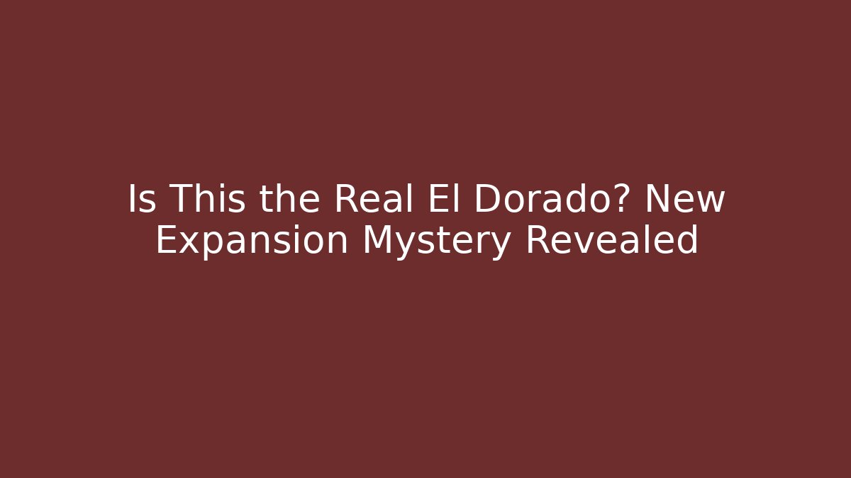 Is This the Real El Dorado? New Expansion Mystery Revealed