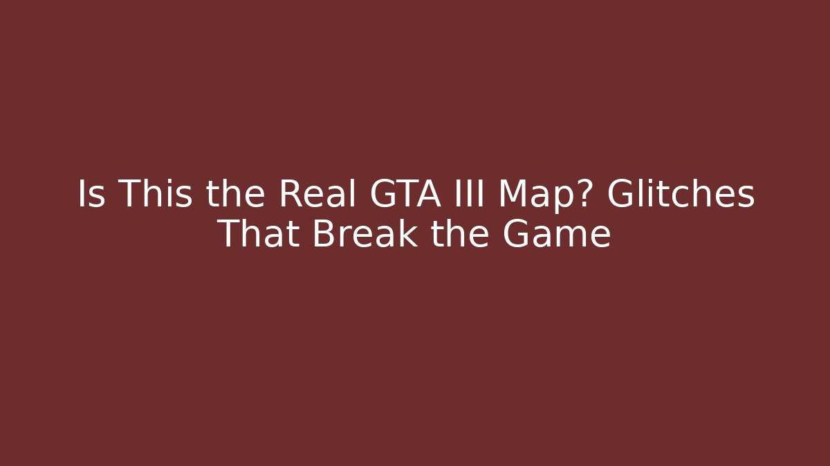 Is This the Real GTA III Map? Glitches That Break the Game