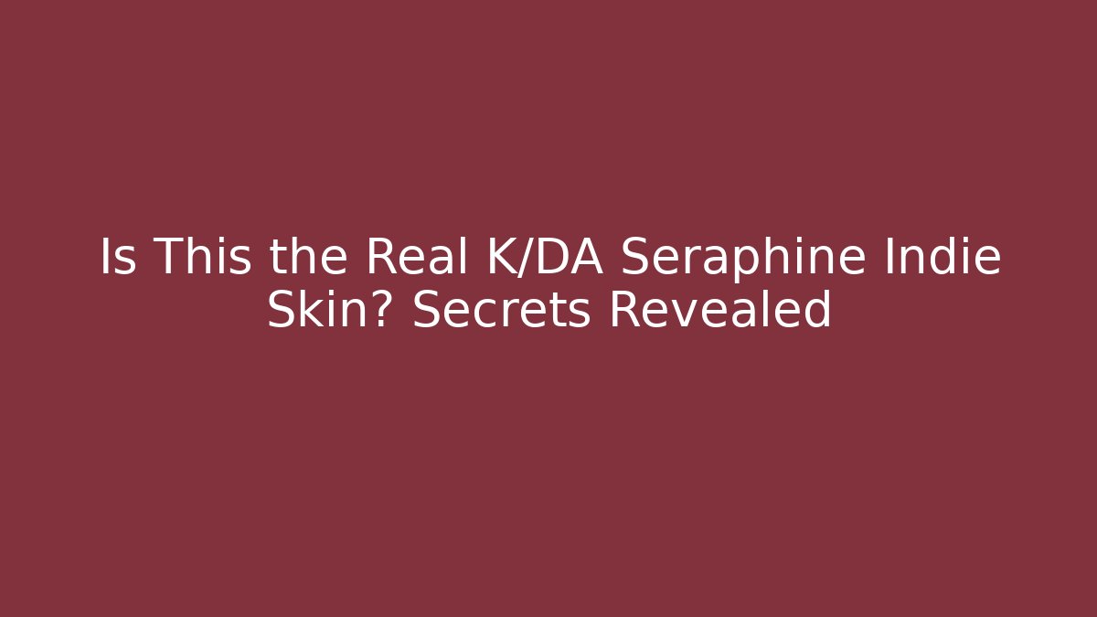 Is This the Real K/DA Seraphine Indie Skin? Secrets Revealed