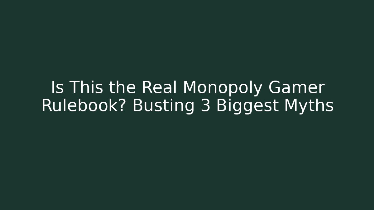 Is This the Real Monopoly Gamer Rulebook? Busting 3 Biggest Myths - The Family Holidays