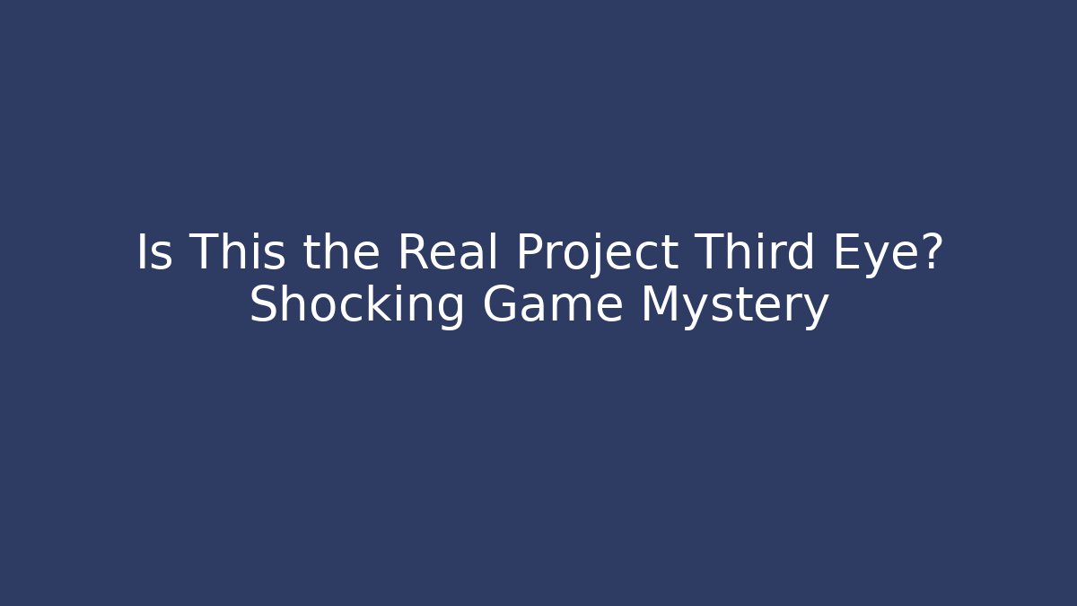 Is This the Real Project Third Eye? Shocking Game Mystery