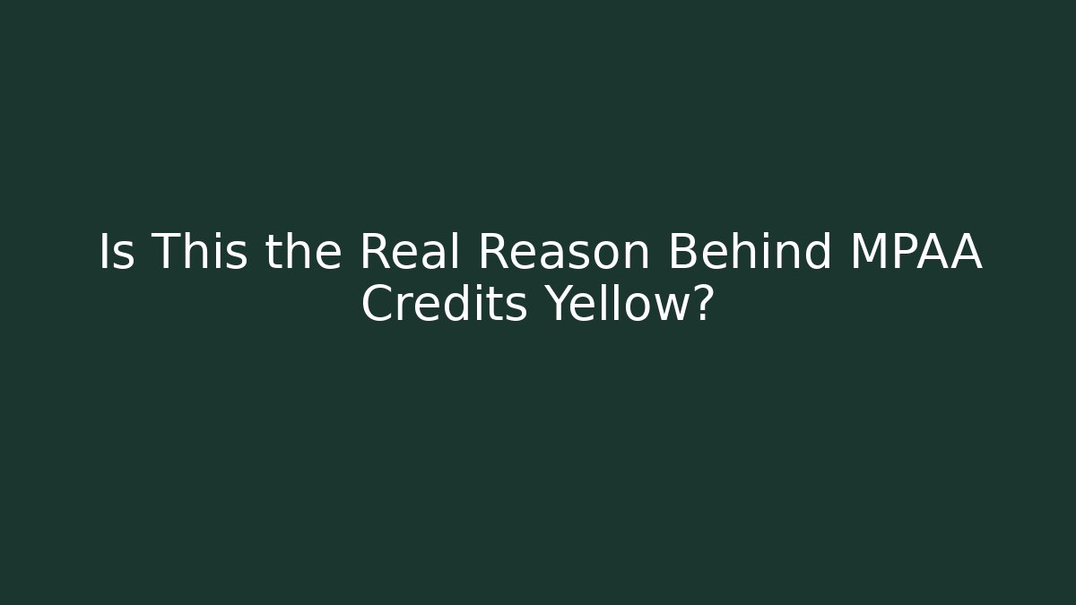 Is This the Real Reason Behind MPAA Credits Yellow? - The Family Holidays
