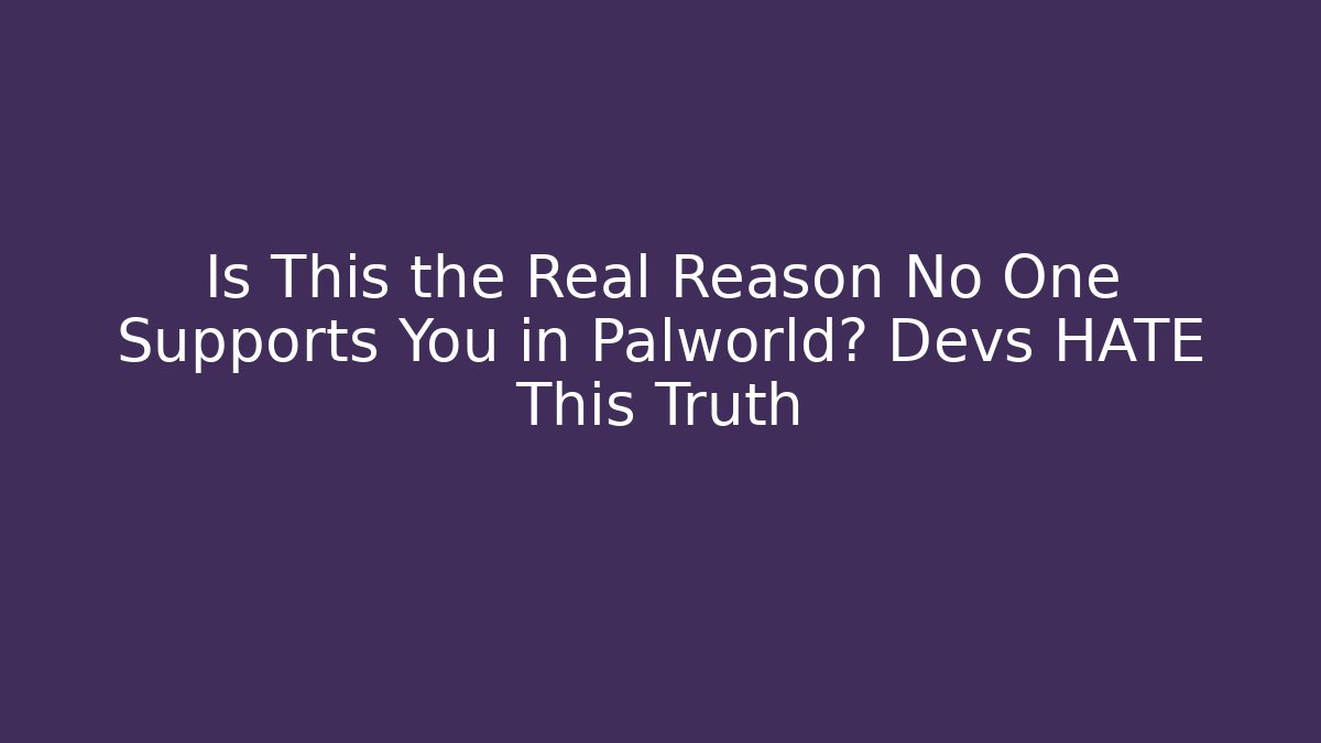 Is This the Real Reason No One Supports You in Palworld? Devs HATE This Truth
