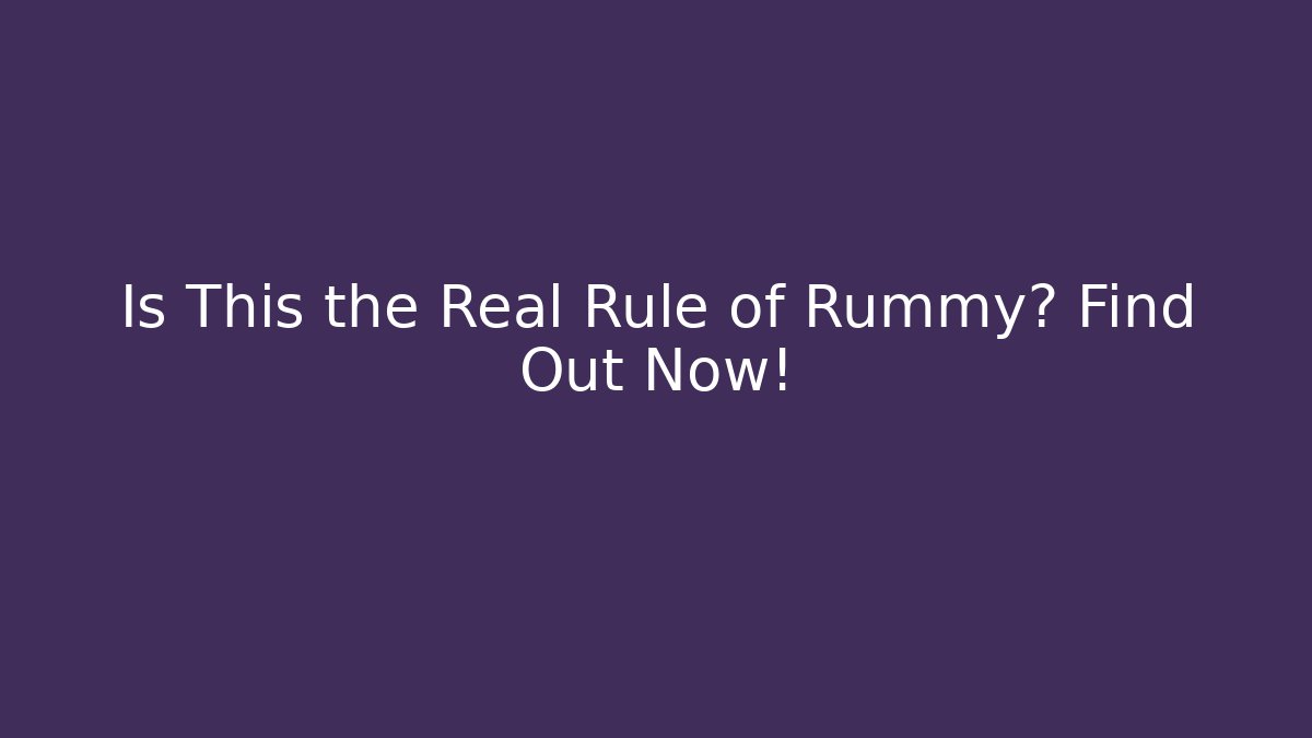 Is This the Real Rule of Rummy? Find Out Now!