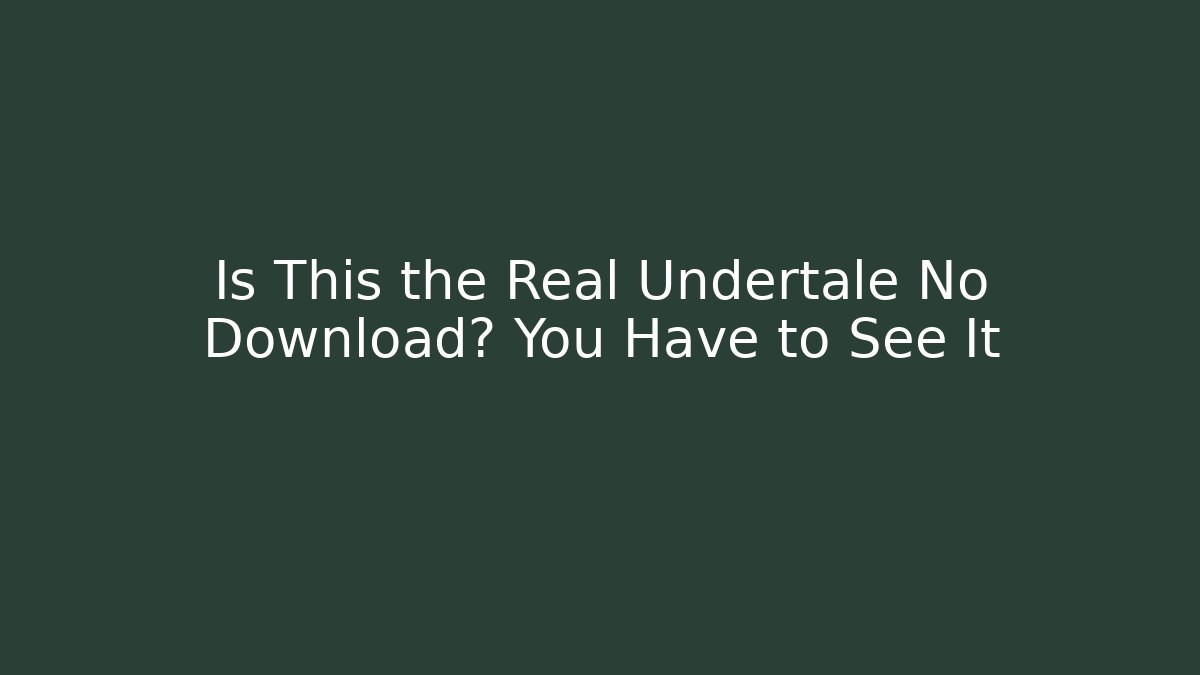 Is This the Real Undertale No Download? You Have to See It
