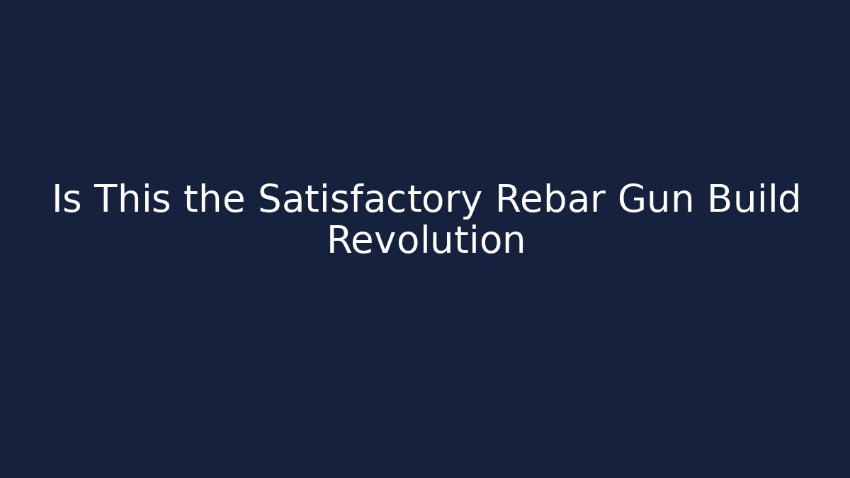 Is This the Satisfactory Rebar Gun Build Revolution