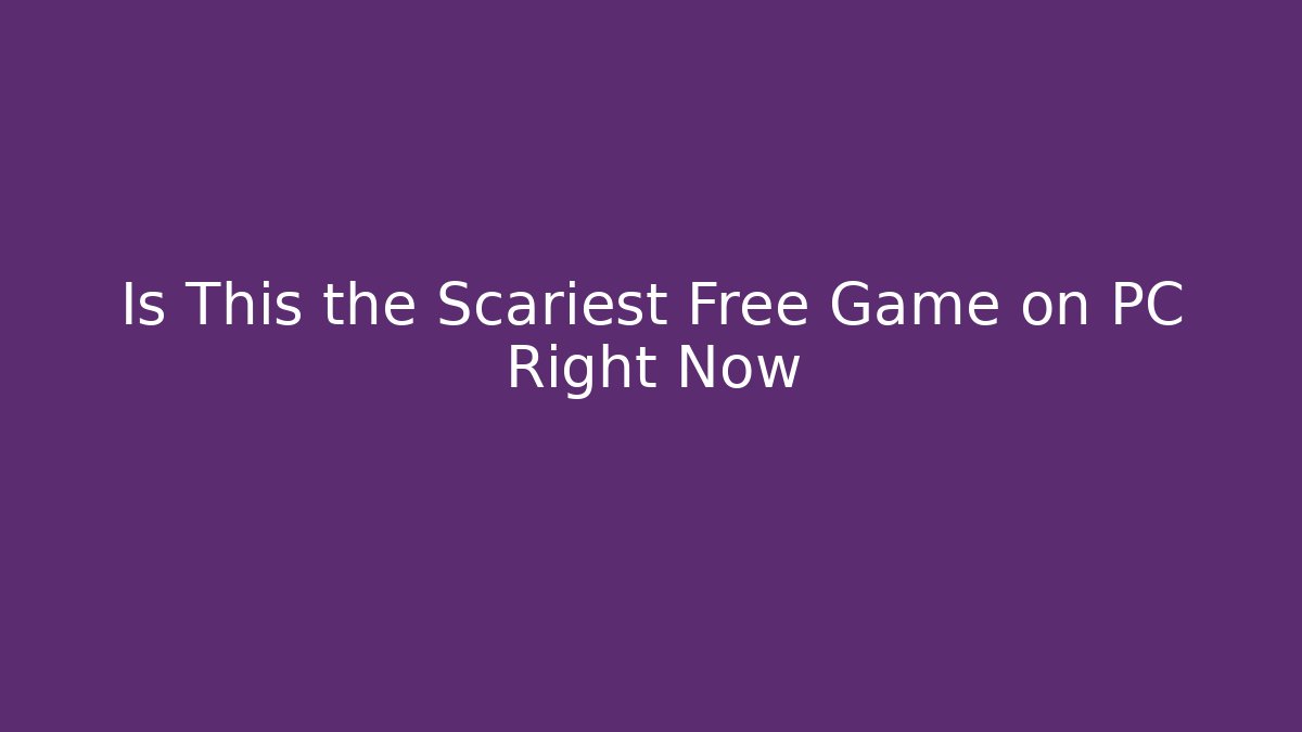 Is This the Scariest Free Game on PC Right Now