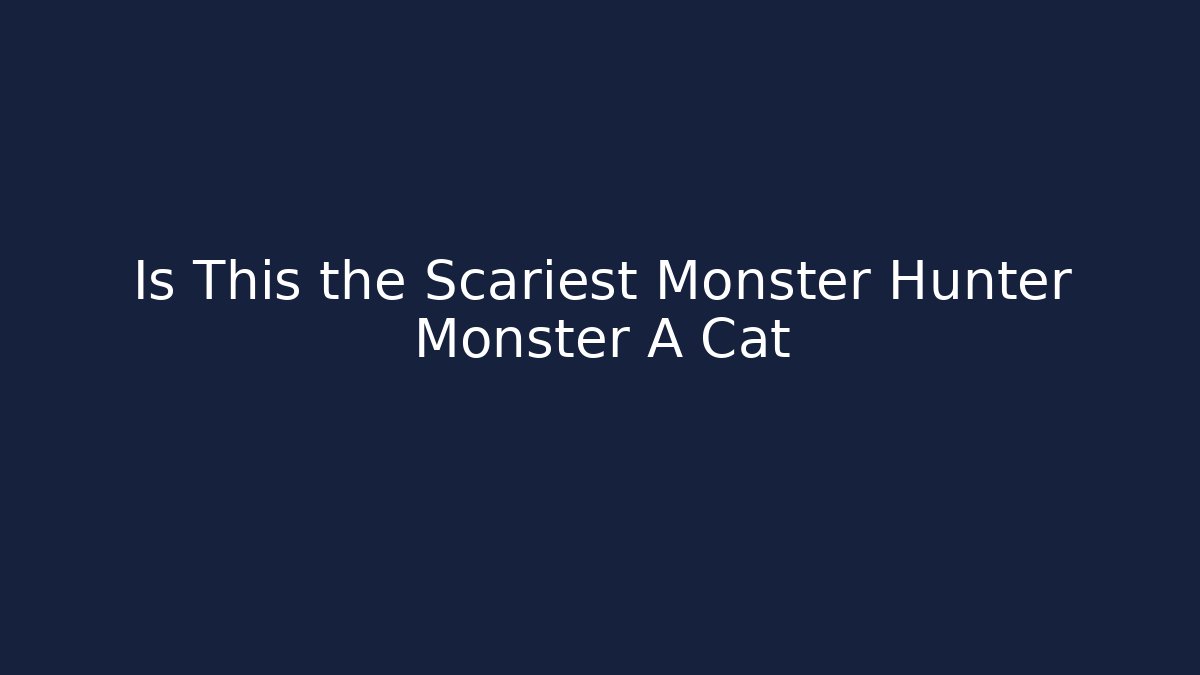 Is This the Scariest Monster Hunter Monster A Cat