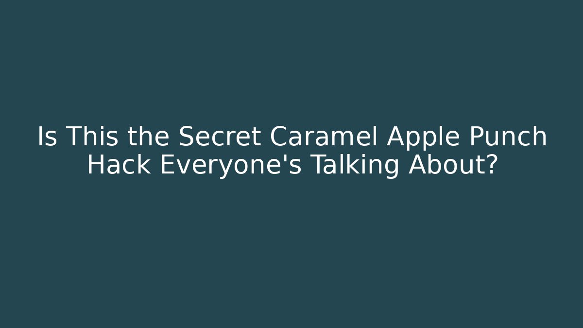 Is This the Secret Caramel Apple Punch Hack Everyone's Talking About?