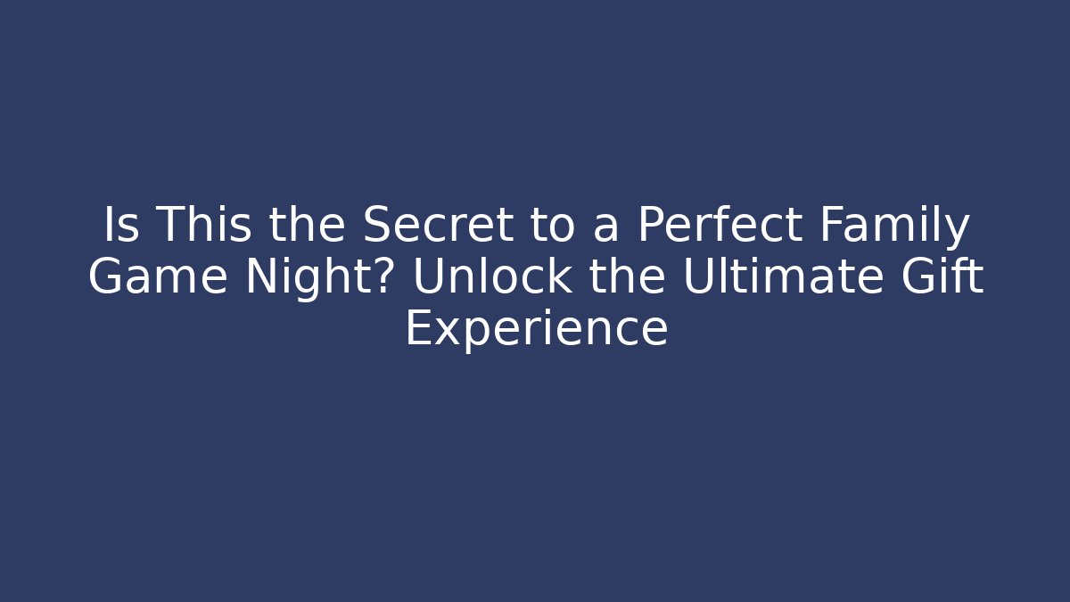 Is This the Secret to a Perfect Family Game Night? Unlock the Ultimate Gift Experience