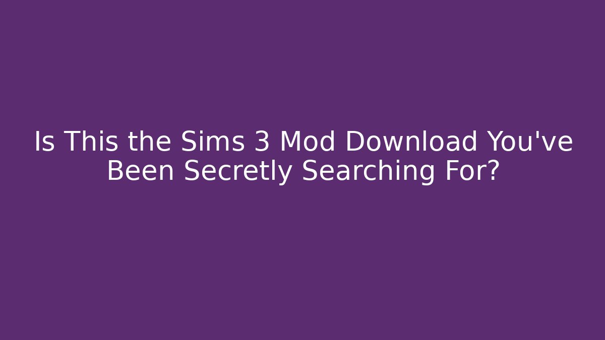 Is This the Sims 3 Mod Download You've Been Secretly Searching For?