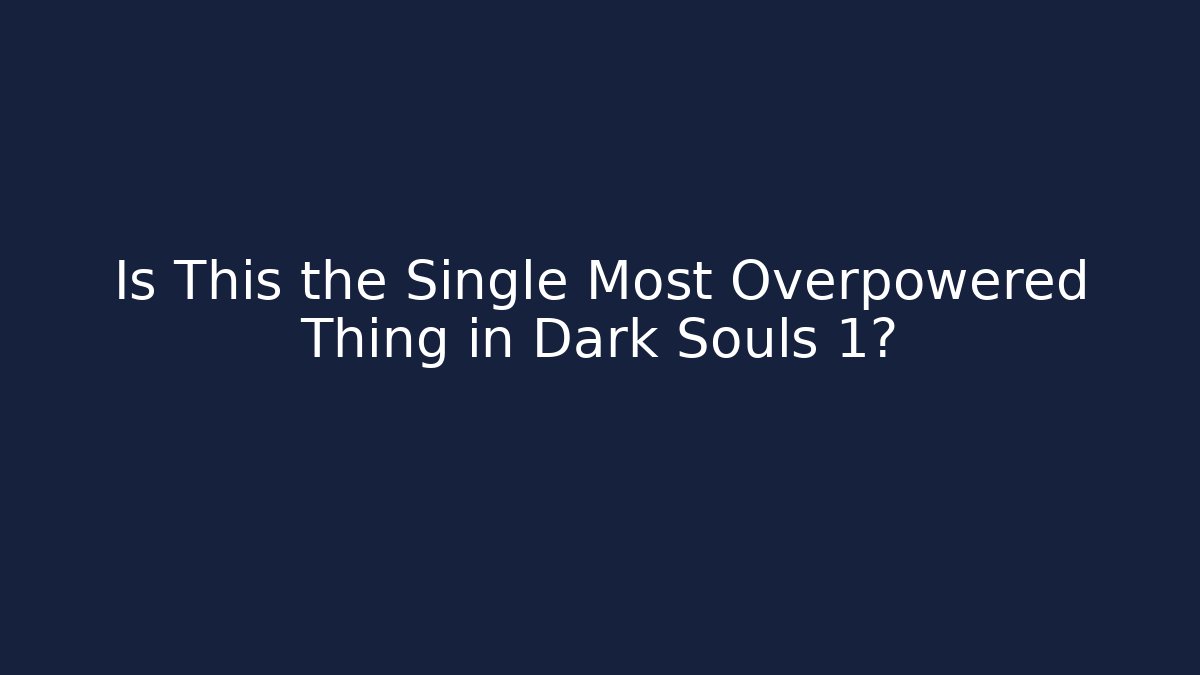 Is This the Single Most Overpowered Thing in Dark Souls 1?