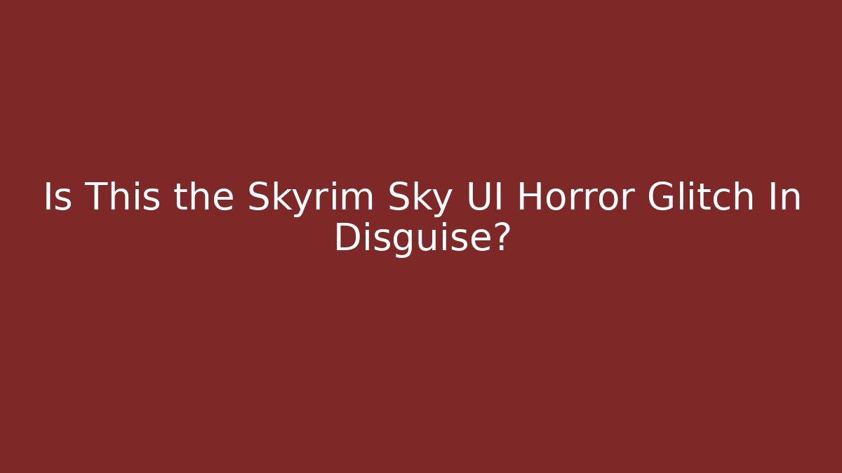 Is This the Skyrim Sky UI Horror Glitch In Disguise?