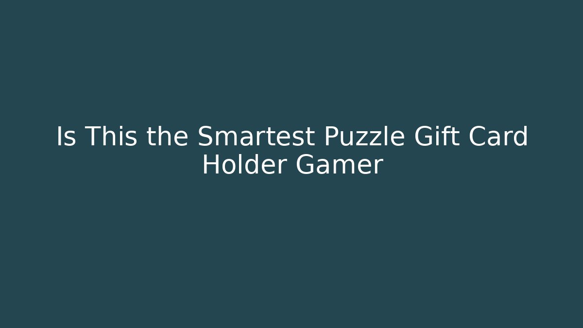 Is This the Smartest Puzzle Gift Card Holder Gamer